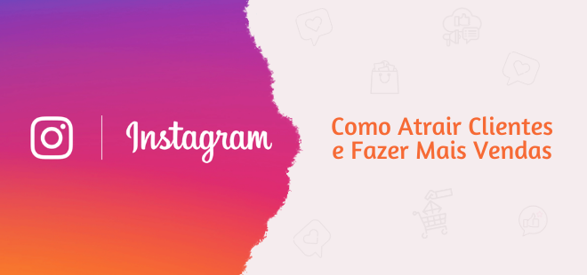 Como atrair clientes no Instagram e fazer mais vendas